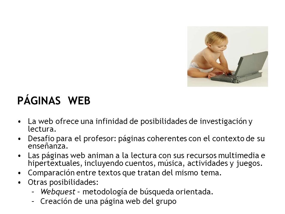 PÁGINAS WEB La web ofrece una infinidad de posibilidades de investigación y lectura.