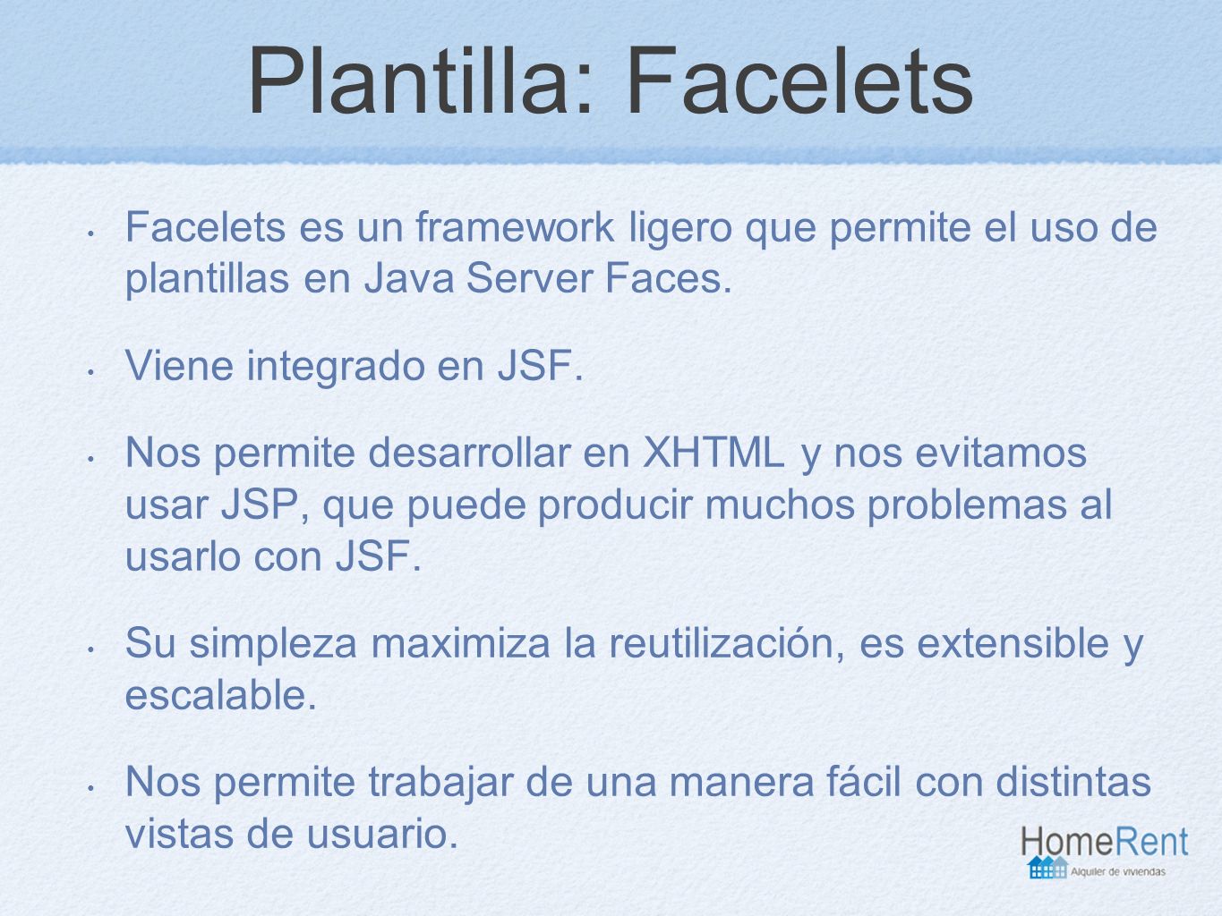 Plantilla: Facelets Facelets es un framework ligero que permite el uso de plantillas en Java Server Faces.