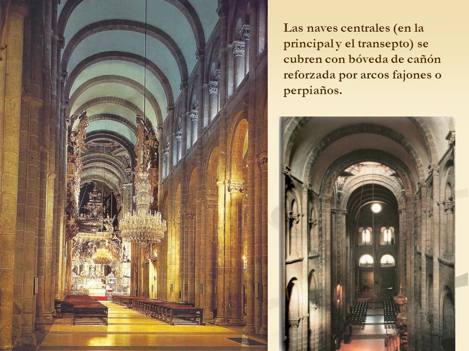 Las naves centrales (en la principal y el transepto) se cubren con bóveda de cañón reforzada por arcos fajones o perpiaños.