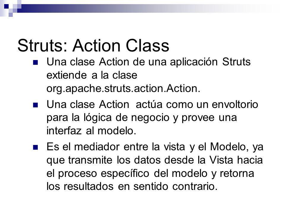 Struts: Action Class Una clase Action de una aplicación Struts extiende a la clase org.apache.struts.action.Action.