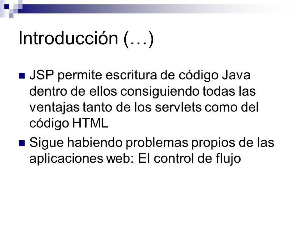 Introducción (…) JSP permite escritura de código Java dentro de ellos consiguiendo todas las ventajas tanto de los servlets como del código HTML.