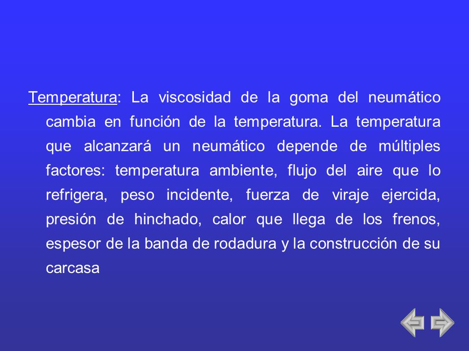 Temperatura: La viscosidad de la goma del neumático cambia en función de la temperatura.