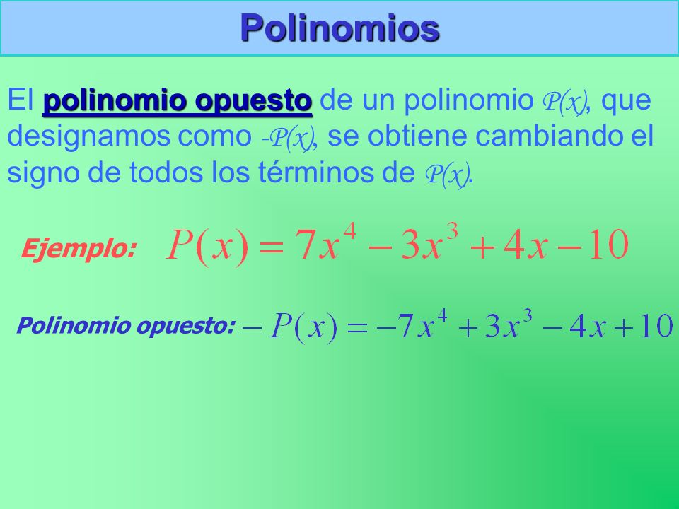 Polinomios El polinomio opuesto de un polinomio P(x), que designamos como -P(x), se obtiene cambiando el signo de todos los términos de P(x).