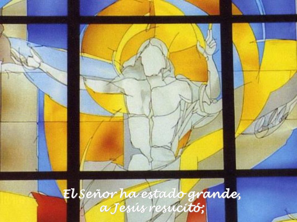 El Señor ha estado grande, a Jesús resucitó;