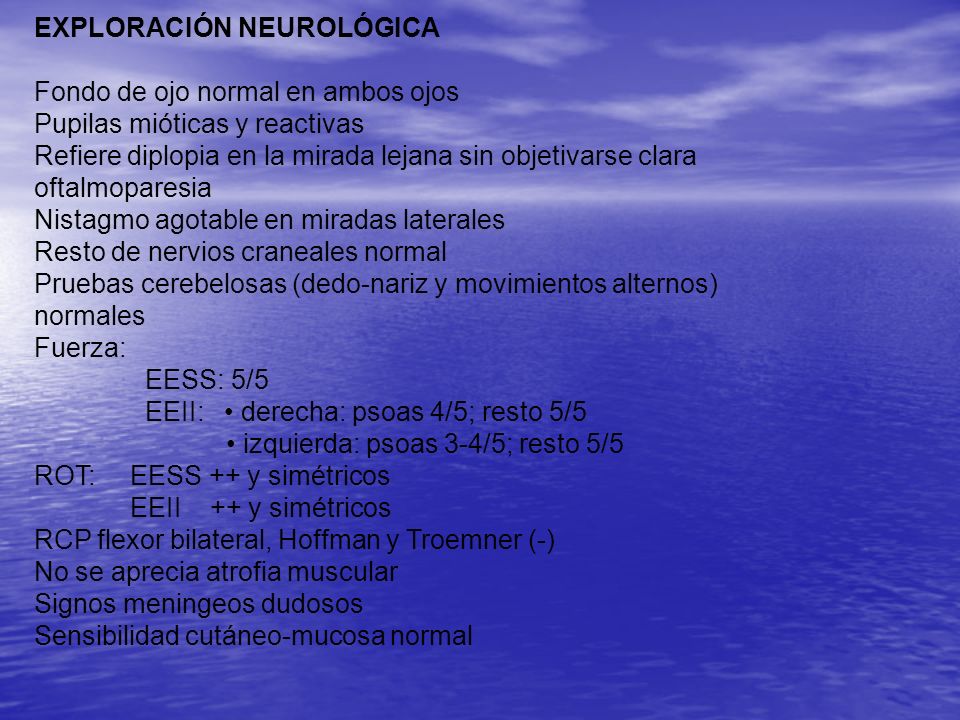 EXPLORACIÓN NEUROLÓGICA. Fondo de ojo normal en ambos ojos