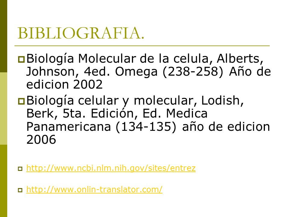 BIBLIOGRAFIA. Biología Molecular de la celula, Alberts, Johnson, 4ed. Omega ( ) Año de edicion