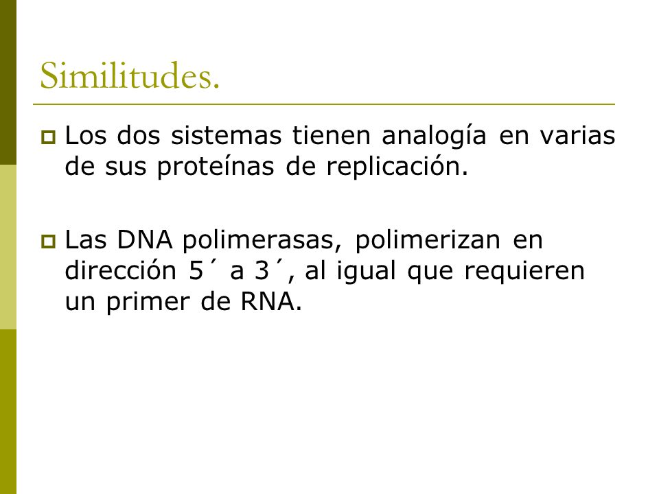 Similitudes. Los dos sistemas tienen analogía en varias de sus proteínas de replicación.