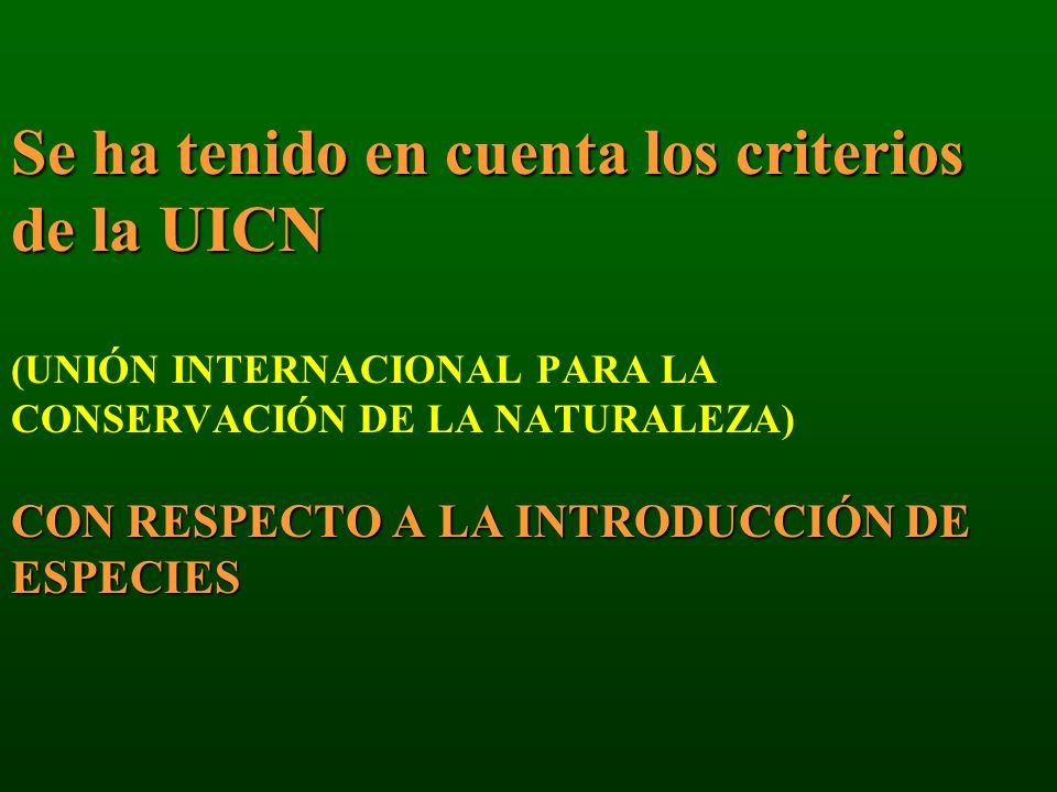 Se ha tenido en cuenta los criterios de la UICN (UNIÓN INTERNACIONAL PARA LA CONSERVACIÓN DE LA NATURALEZA) CON RESPECTO A LA INTRODUCCIÓN DE ESPECIES