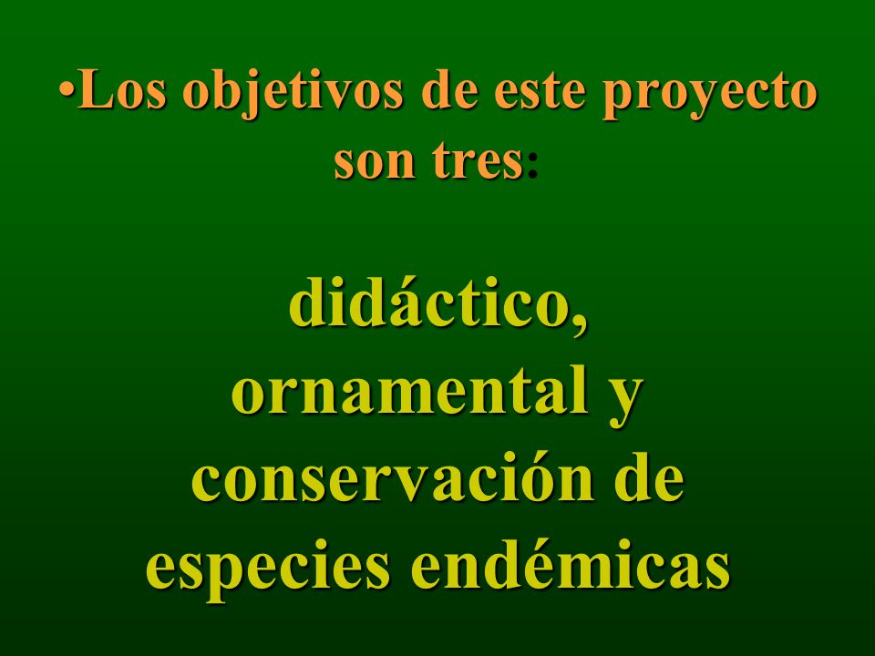 Los objetivos de este proyecto son tres: didáctico, ornamental y conservación de especies endémicas