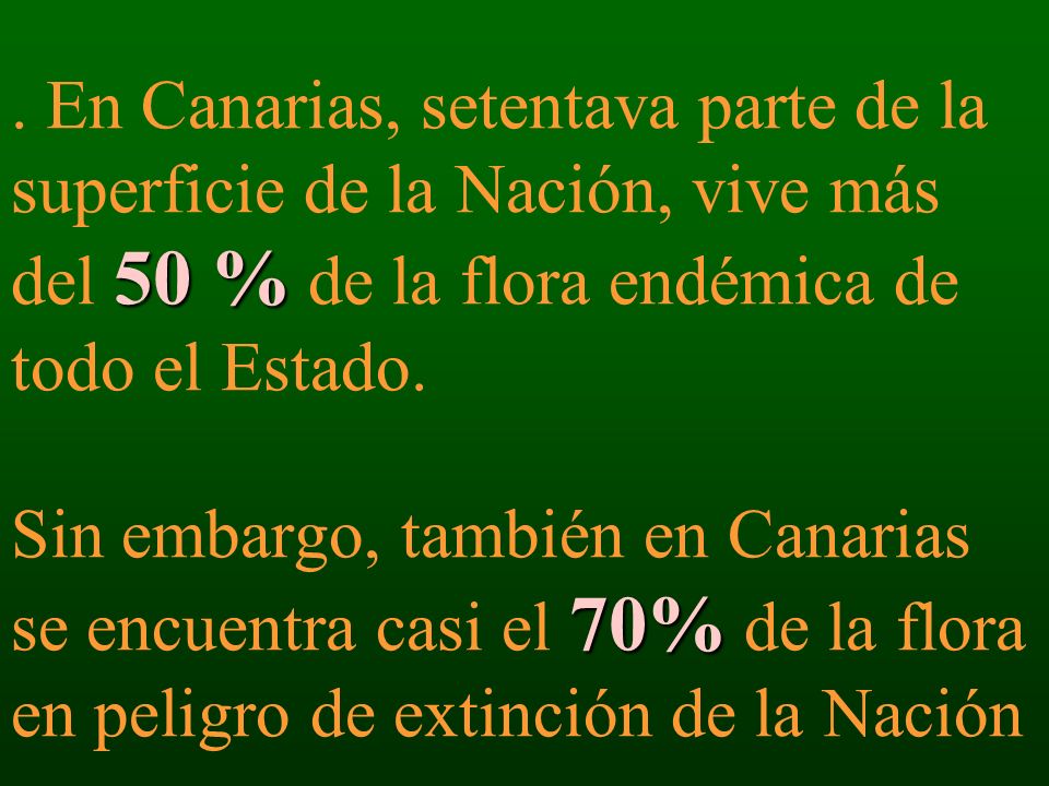 En Canarias, setentava parte de la superficie de la Nación, vive más del 50 % de la flora endémica de todo el Estado.