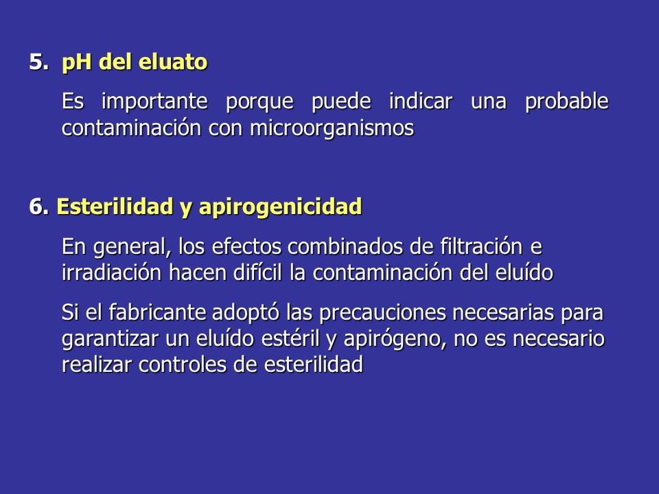 pH del eluato Es importante porque puede indicar una probable contaminación con microorganismos. 6. Esterilidad y apirogenicidad.