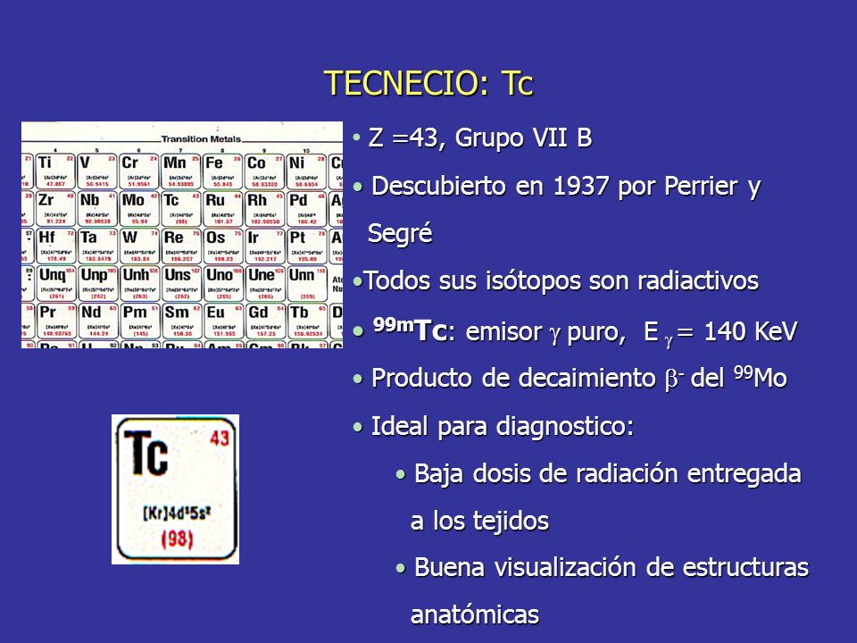 TECNECIO: Tc Z =43, Grupo VII B 99mTc: emisor g puro, E g = 140 KeV