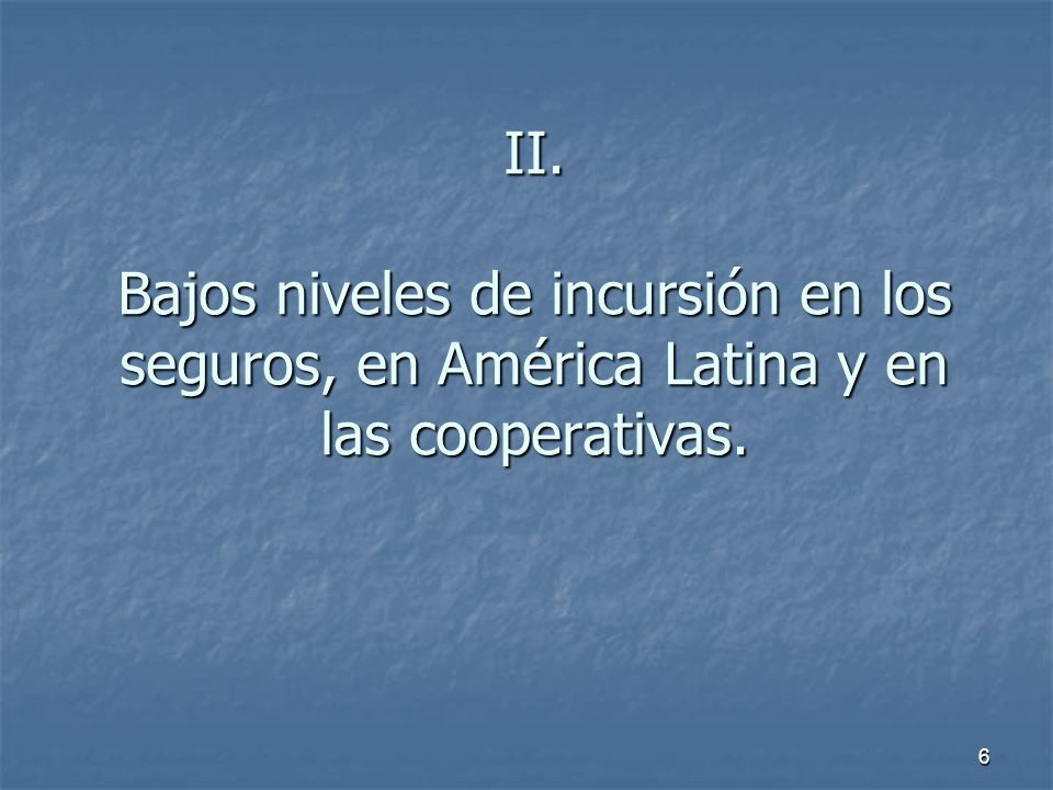 II. Bajos niveles de incursión en los seguros, en América Latina y en las cooperativas.