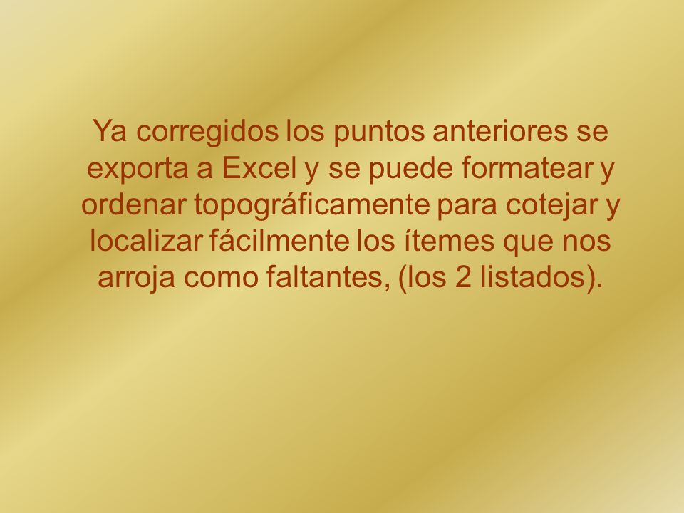 Ya corregidos los puntos anteriores se exporta a Excel y se puede formatear y ordenar topográficamente para cotejar y localizar fácilmente los ítemes que nos arroja como faltantes, (los 2 listados).