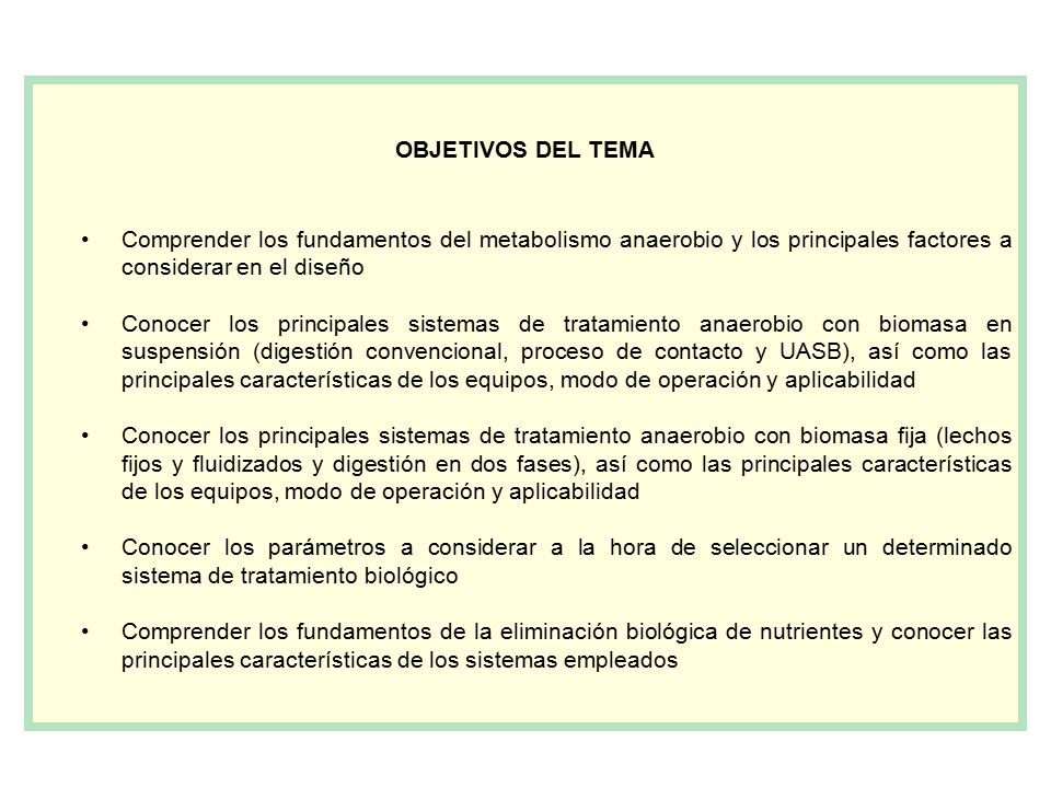 OBJETIVOS DEL TEMA Comprender los fundamentos del metabolismo anaerobio y los principales factores a considerar en el diseño.