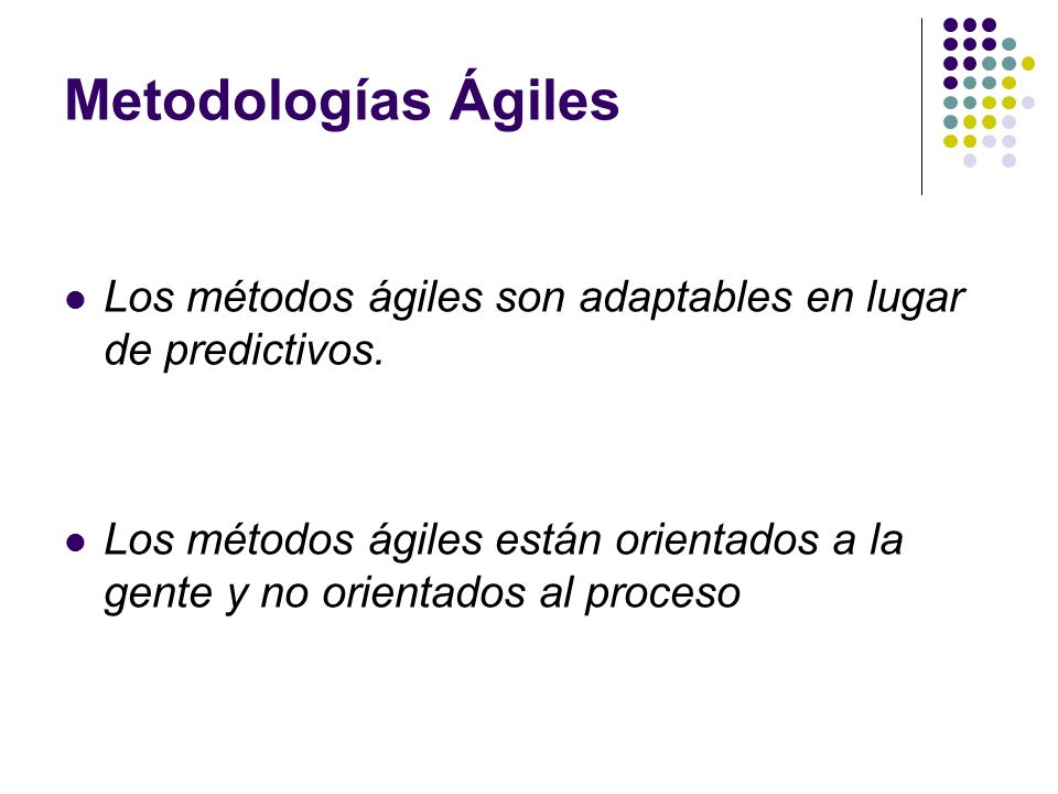 Metodologías Ágiles Los métodos ágiles son adaptables en lugar de predictivos.