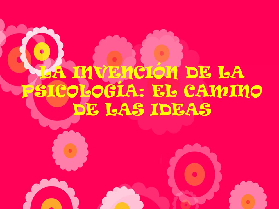 LA INVENCIÓN DE LA PSICOLOGÍA: EL CAMINO DE LAS IDEAS