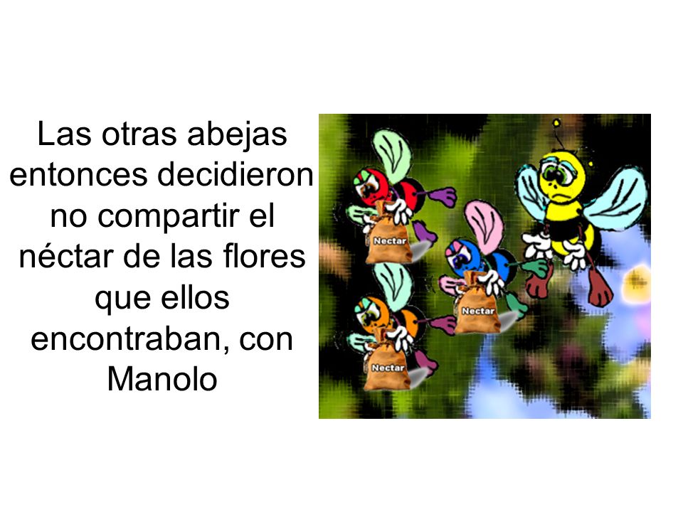 Las otras abejas entonces decidieron no compartir el néctar de las flores que ellos encontraban, con Manolo
