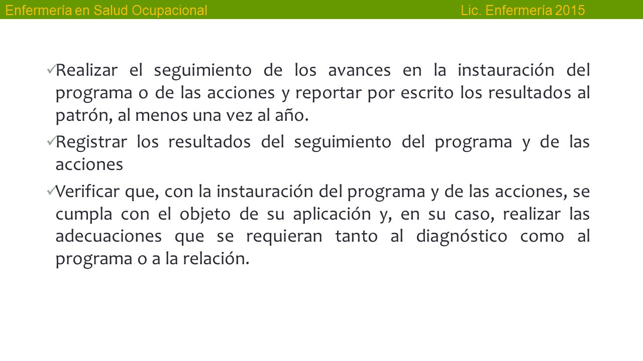 Realizar el seguimiento de los avances en la instauración del programa o de las acciones y reportar por escrito los resultados al patrón, al menos una vez al año.