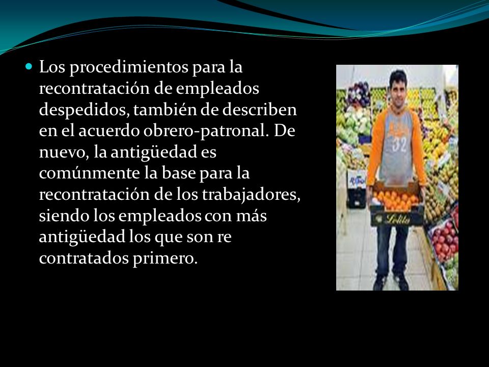 Los procedimientos para la recontratación de empleados despedidos, también de describen en el acuerdo obrero-patronal.