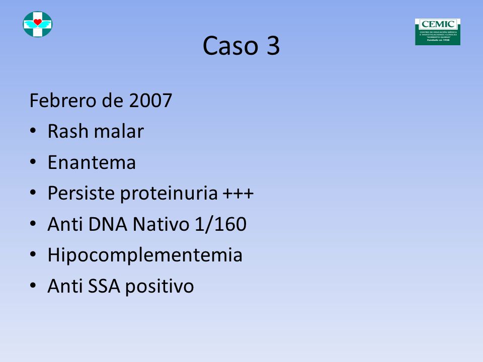 Caso 3 Febrero de 2007 Rash malar Enantema Persiste proteinuria +++