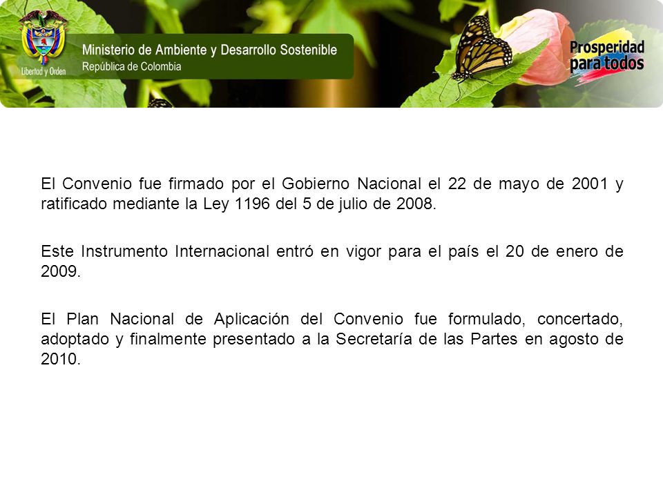 El Convenio fue firmado por el Gobierno Nacional el 22 de mayo de 2001 y ratificado mediante la Ley 1196 del 5 de julio de 2008.