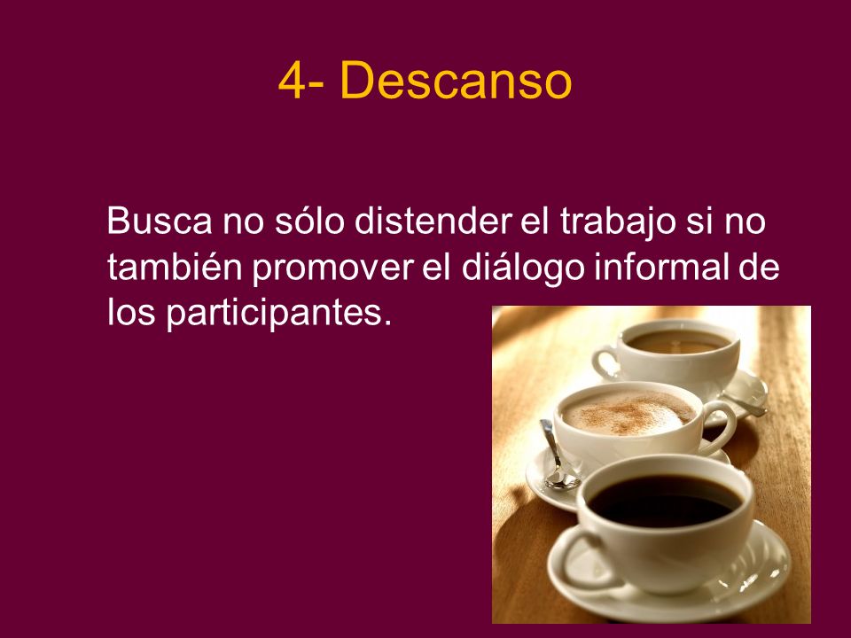 4- Descanso Busca no sólo distender el trabajo si no también promover el diálogo informal de los participantes.