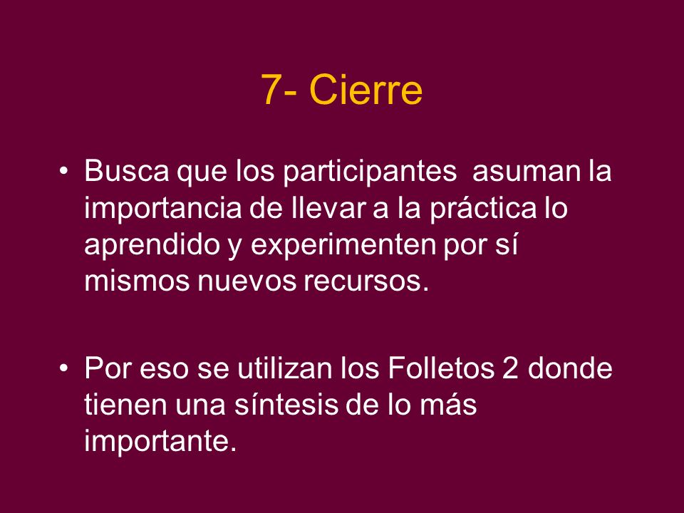 7- Cierre Busca que los participantes asuman la importancia de llevar a la práctica lo aprendido y experimenten por sí mismos nuevos recursos.