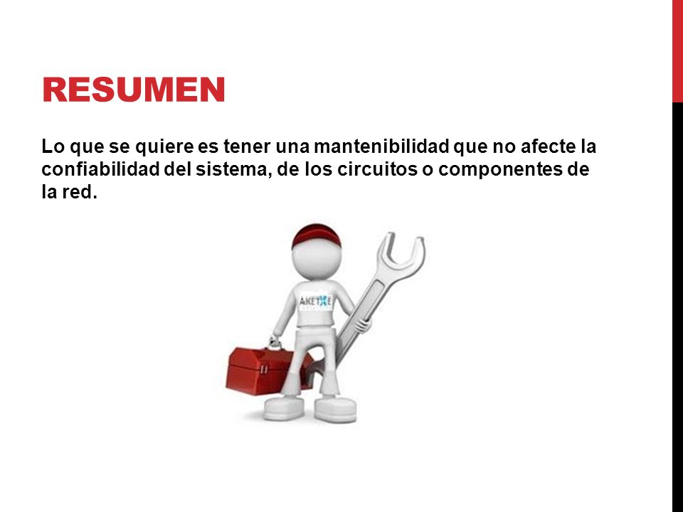Resumen Lo que se quiere es tener una mantenibilidad que no afecte la confiabilidad del sistema, de los circuitos o componentes de la red.