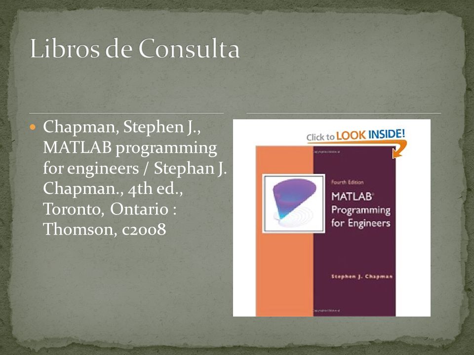Libros de Consulta Chapman, Stephen J., MATLAB programming for engineers / Stephan J.