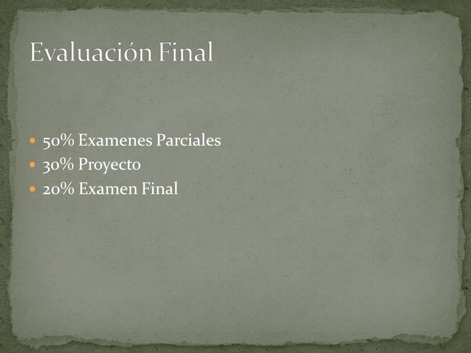 Evaluación Final 50% Examenes Parciales 30% Proyecto 20% Examen Final