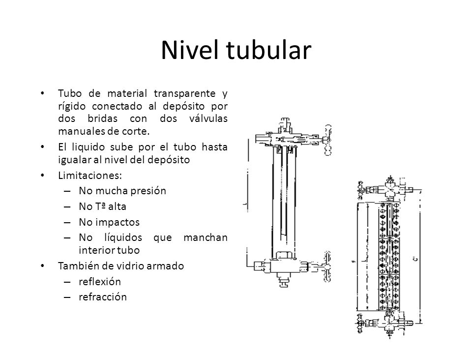 Nivel tubular Tubo de material transparente y rígido conectado al depósito por dos bridas con dos válvulas manuales de corte.