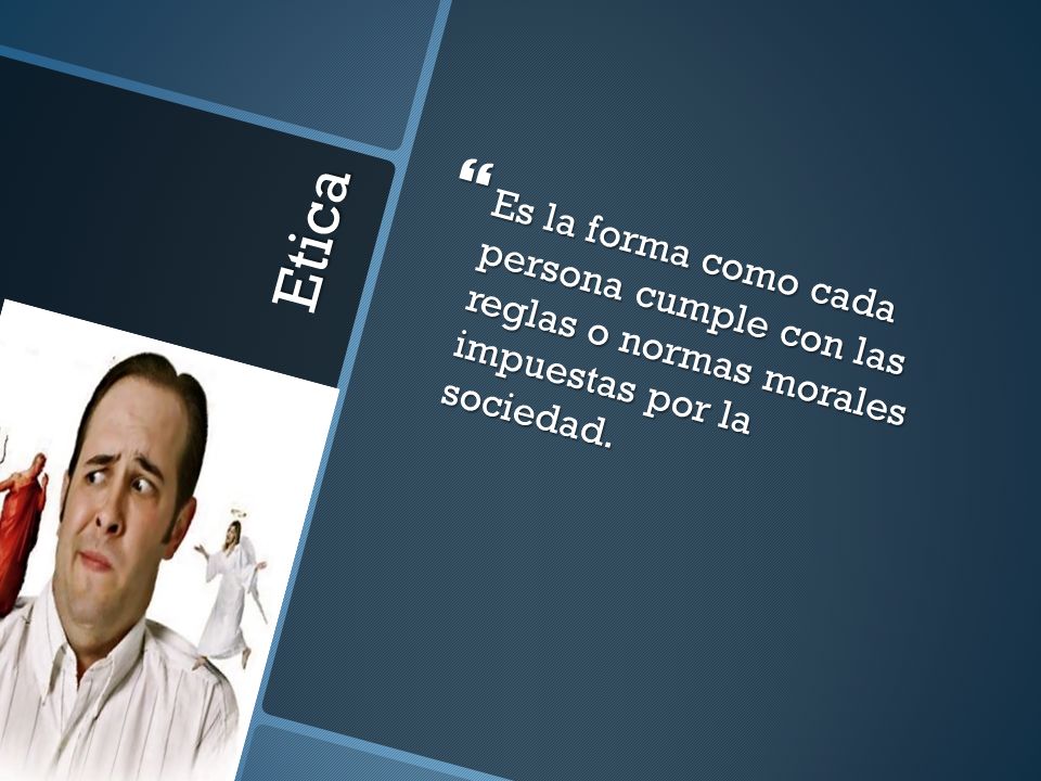 Es la forma como cada persona cumple con las reglas o normas morales impuestas por la sociedad.