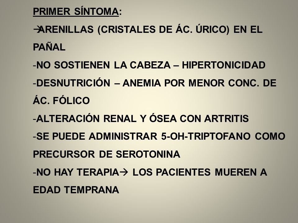 PRIMER SÍNTOMA: ARENILLAS (CRISTALES DE ÁC. ÚRICO) EN EL PAÑAL. NO SOSTIENEN LA CABEZA – HIPERTONICIDAD.