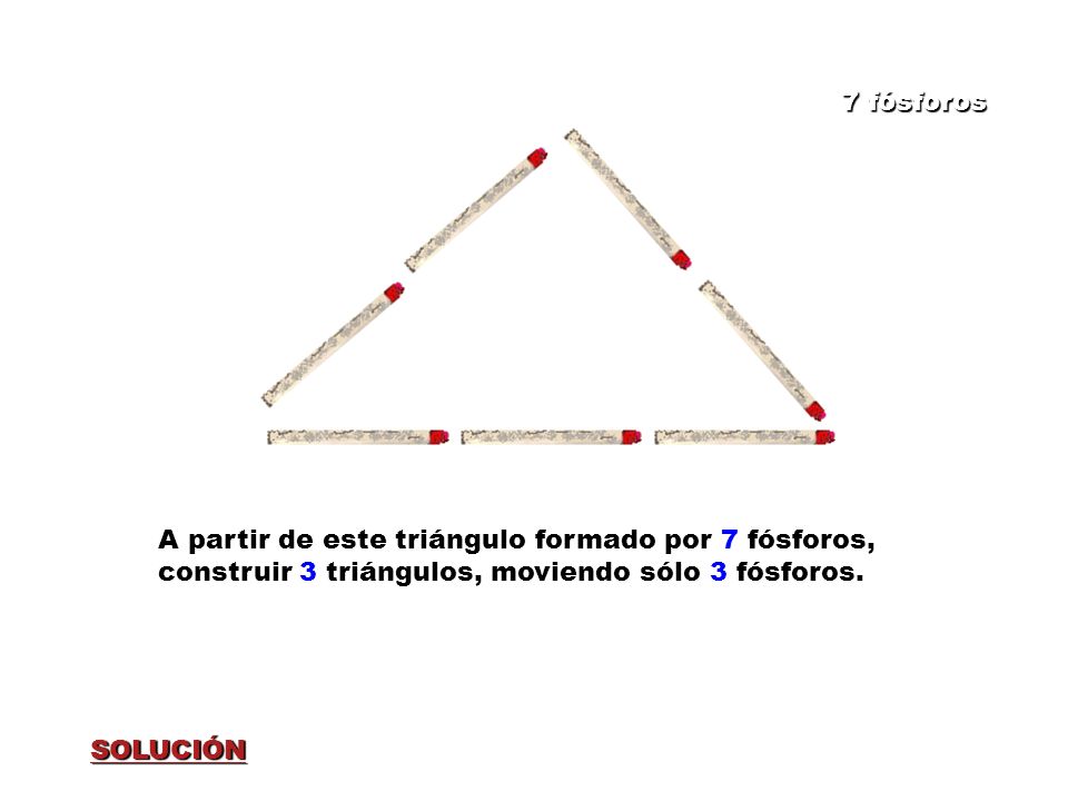 Figura 4 7 fósforos A partir de este triángulo formado por 7 fósforos, construir 3 triángulos, moviendo sólo 3 fósforos.