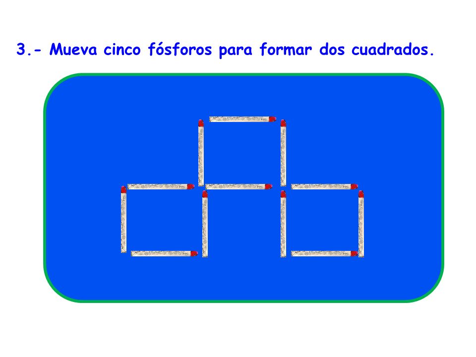 3.- Mueva cinco fósforos para formar dos cuadrados.