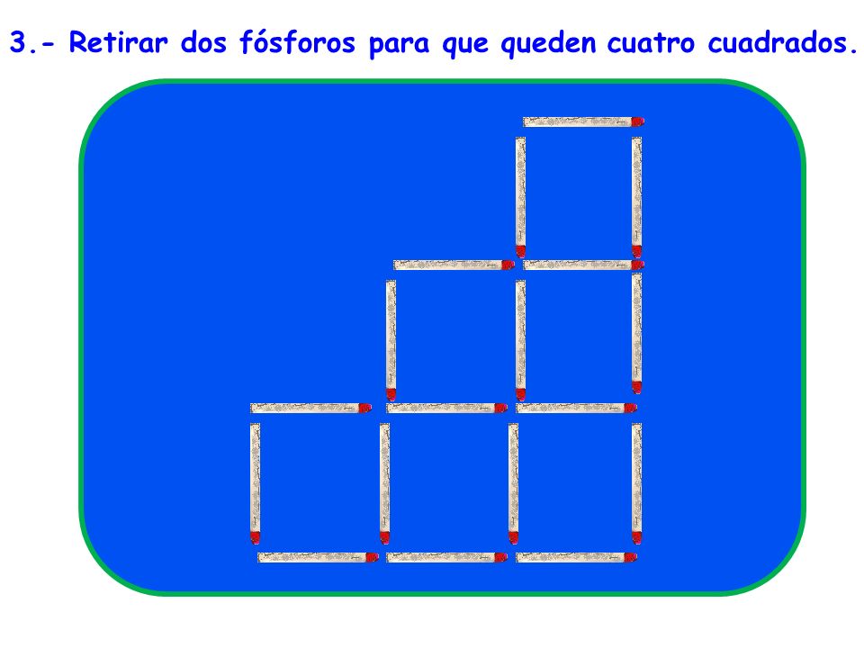 3.- Retirar dos fósforos para que queden cuatro cuadrados.