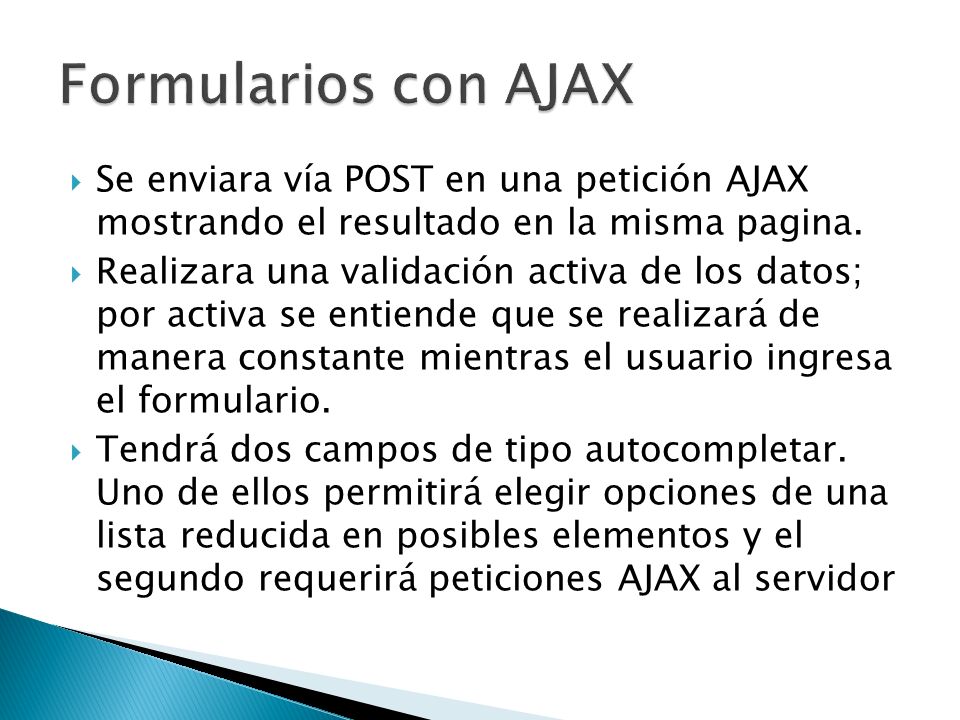 Formularios con AJAX Se enviara vía POST en una petición AJAX mostrando el resultado en la misma pagina.