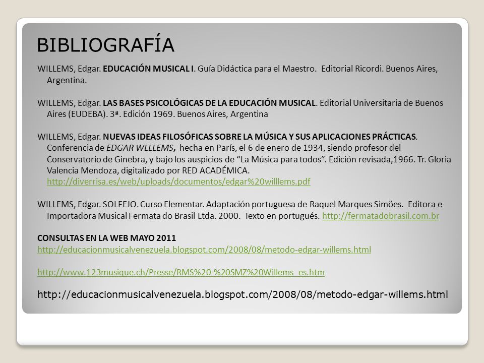 BIBLIOGRAFÍA WILLEMS, Edgar. EDUCACIÓN MUSICAL I. Guía Didáctica para el Maestro. Editorial Ricordi. Buenos Aires, Argentina.