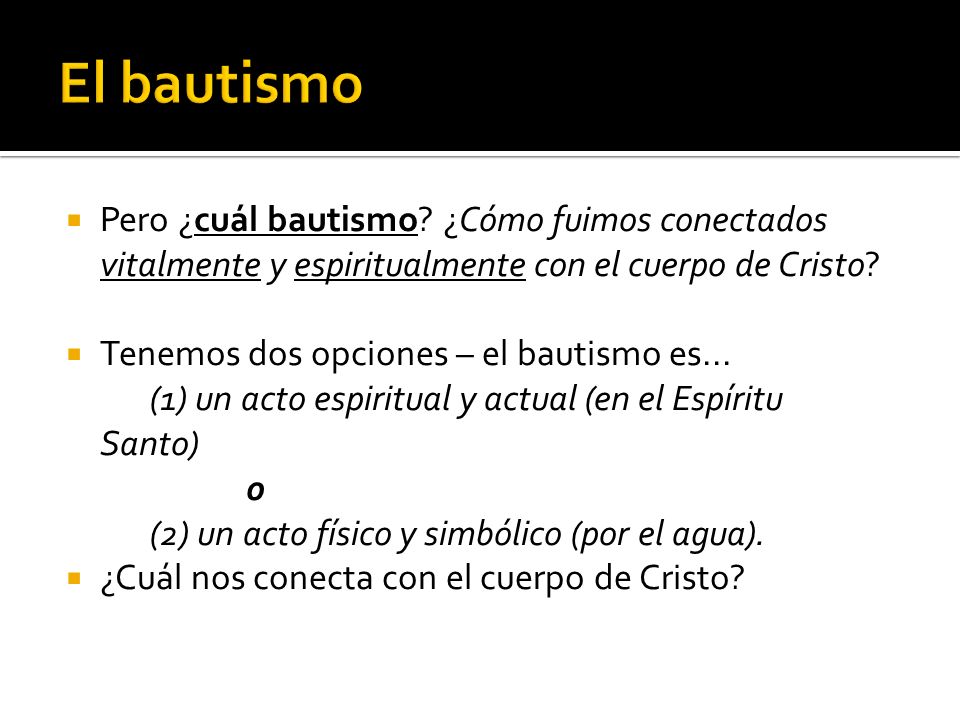 El bautismo Pero ¿cuál bautismo ¿Cómo fuimos conectados vitalmente y espiritualmente con el cuerpo de Cristo