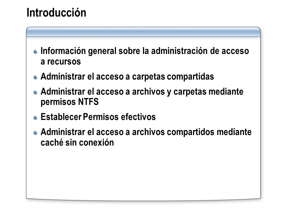 Introducción Información general sobre la administración de acceso a recursos. Administrar el acceso a carpetas compartidas.