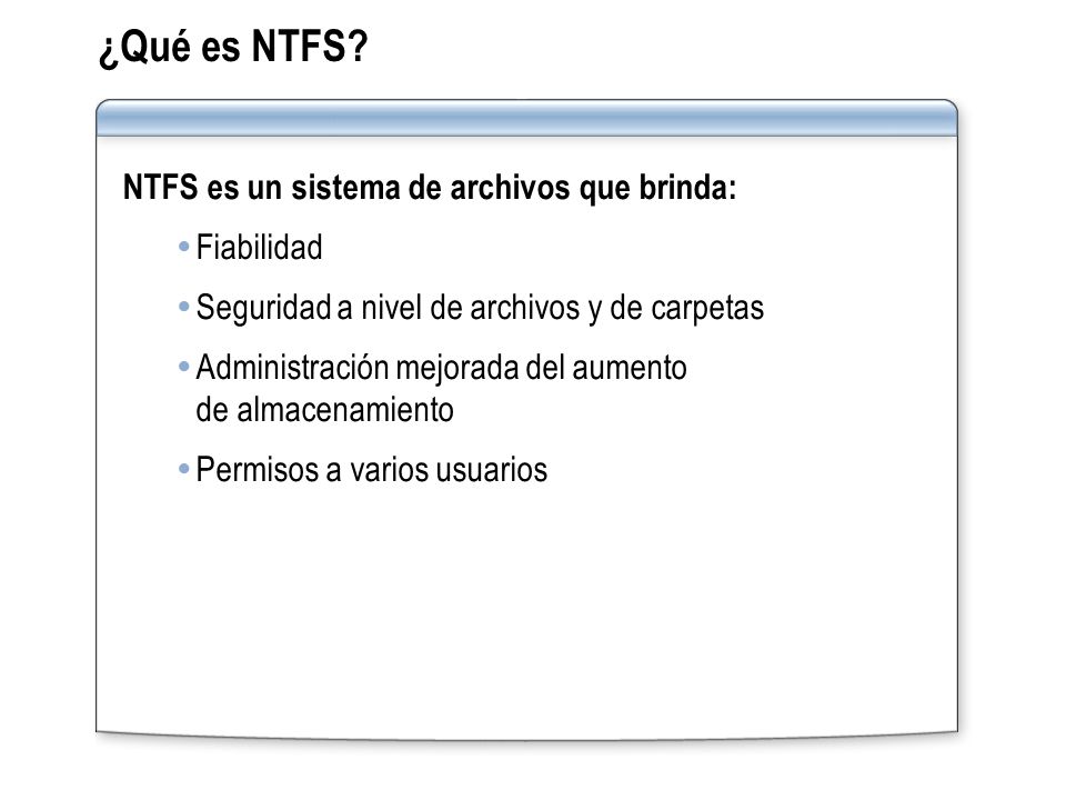¿Qué es NTFS NTFS es un sistema de archivos que brinda: Fiabilidad