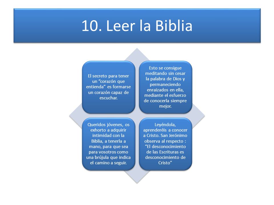 10. Leer la Biblia El secreto para tener un corazón que entienda es formarse un corazón capaz de escuchar.
