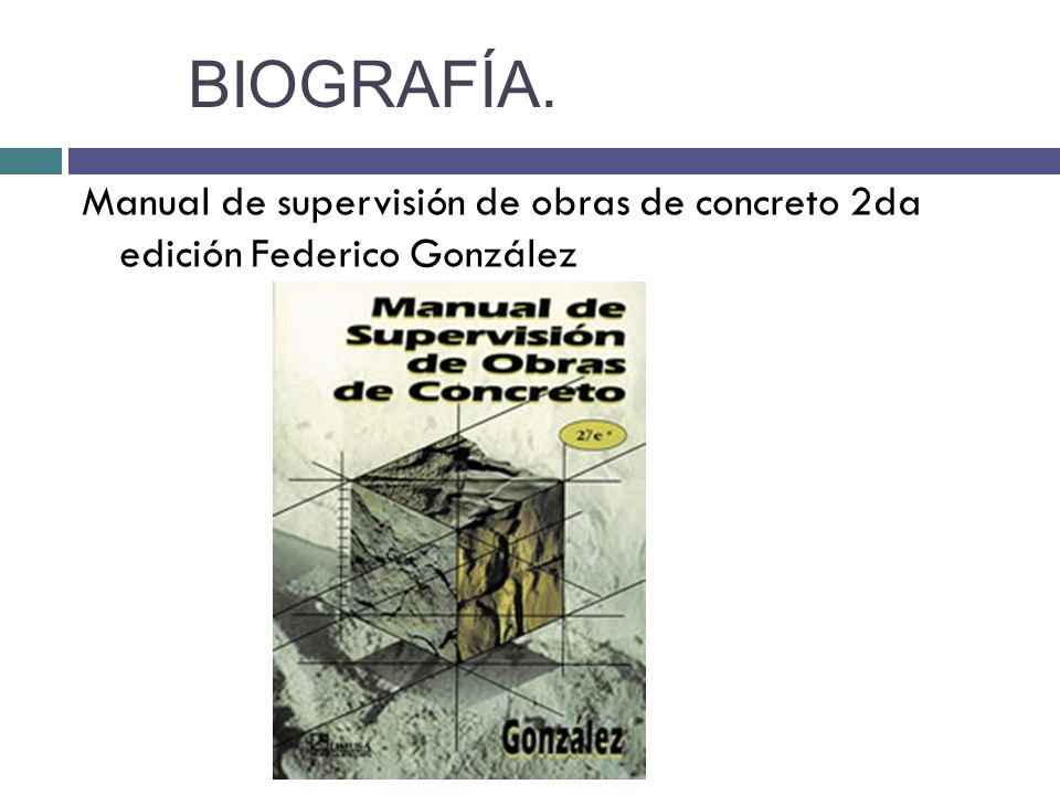 BIOGRAFÍA. Manual de supervisión de obras de concreto 2da edición Federico González