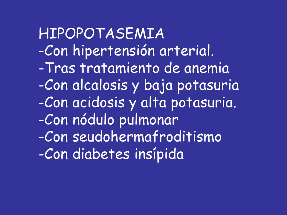 HIPOPOTASEMIA Con hipertensión arterial. Tras tratamiento de anemia. Con alcalosis y baja potasuria.
