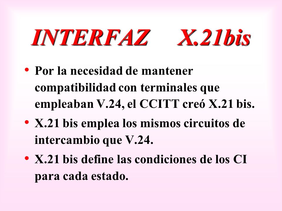 INTERFAZ X.21bis Por la necesidad de mantener compatibilidad con terminales que empleaban V.24, el CCITT creó X.21 bis.