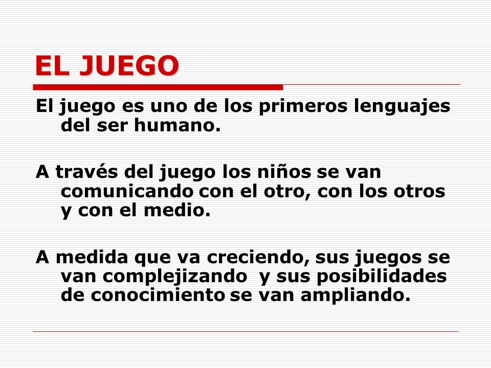 EL JUEGO El juego es uno de los primeros lenguajes del ser humano.
