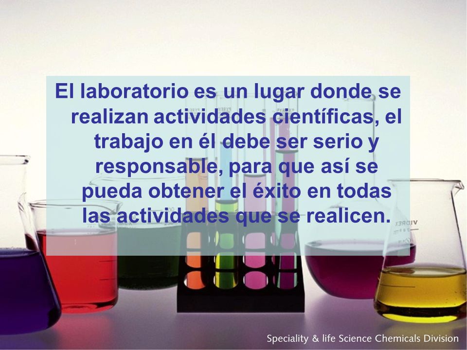 El laboratorio es un lugar donde se realizan actividades científicas, el trabajo en él debe ser serio y responsable, para que así se pueda obtener el éxito en todas las actividades que se realicen.