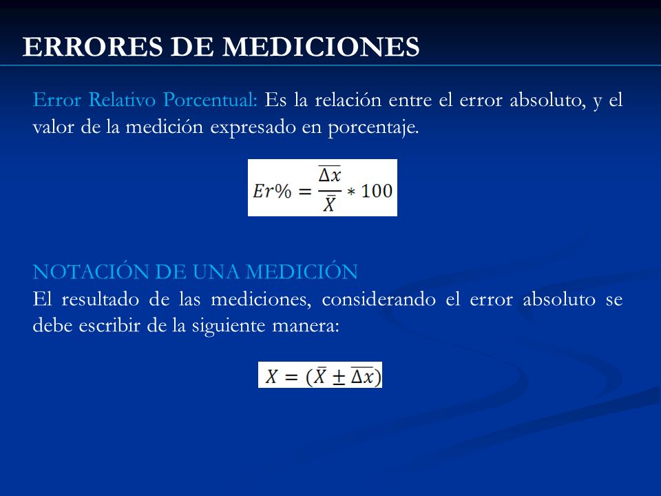 ERRORES DE MEDICIONES Error Relativo Porcentual: Es la relación entre el error absoluto, y el valor de la medición expresado en porcentaje.