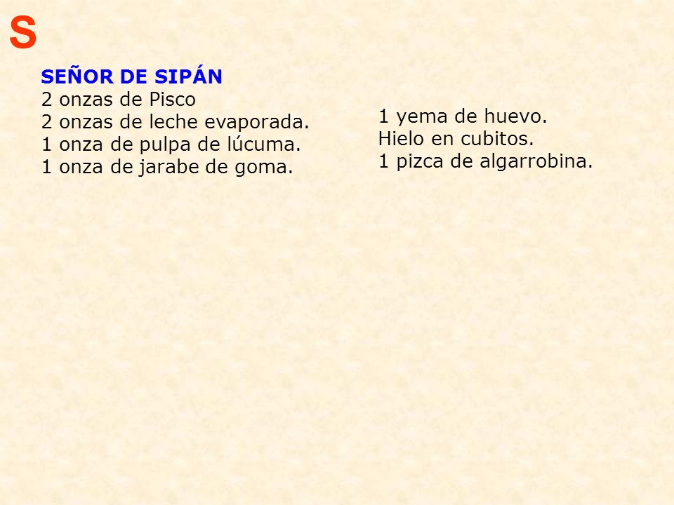 S SEÑOR DE SIPÁN 2 onzas de Pisco 2 onzas de leche evaporada.